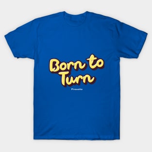 BORN TO TURN T-Shirt